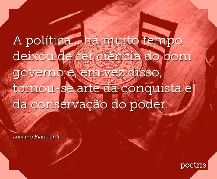 A política há muito tempo deixou de ser ciência do bom governo e, em vez disso