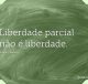 Liberdade parcial não é liberdade