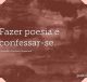 Fazer poesia é confessar-se