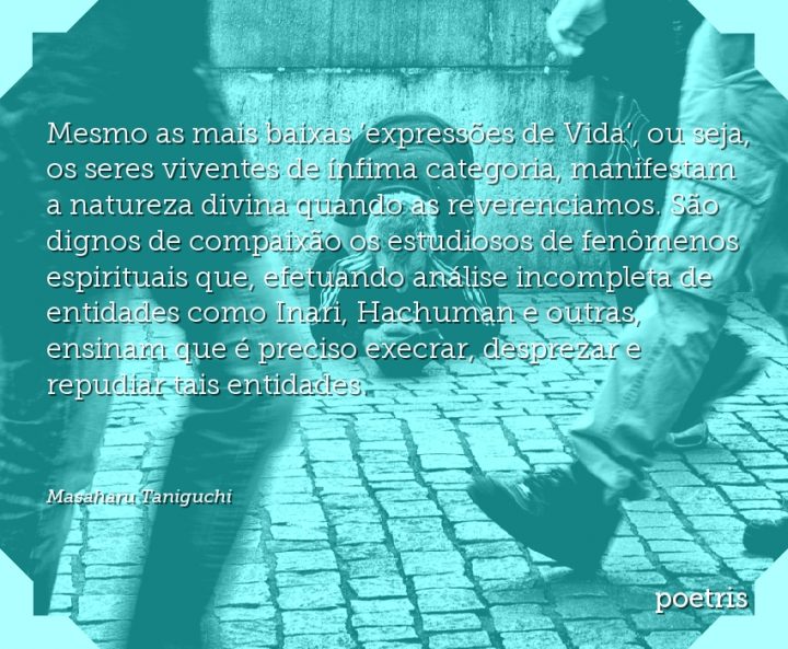 Mesmo as mais baixas expressões de Vida, ou seja, os seres viventes de ínfima categoria