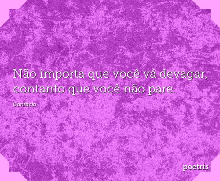 Não importa que você vá devagar, contanto que você não pare