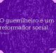 O guerrilheiro é um reformador social