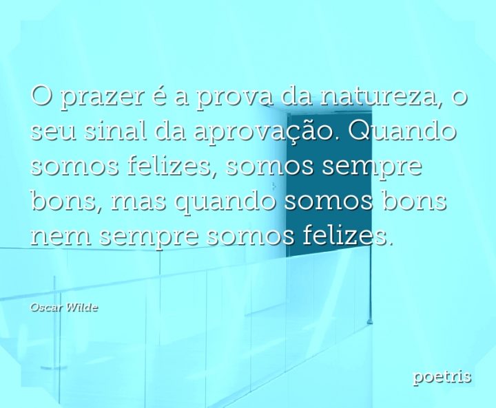 O prazer é a prova da natureza, o seu sinal da aprovação