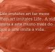 Life imitates art far more than art imitates Life A vida imita a arte muito mais do que a arte