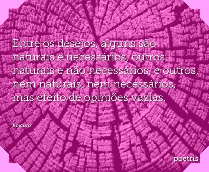 Entre os desejos, alguns são naturais e necessários, outros naturais e não necessários