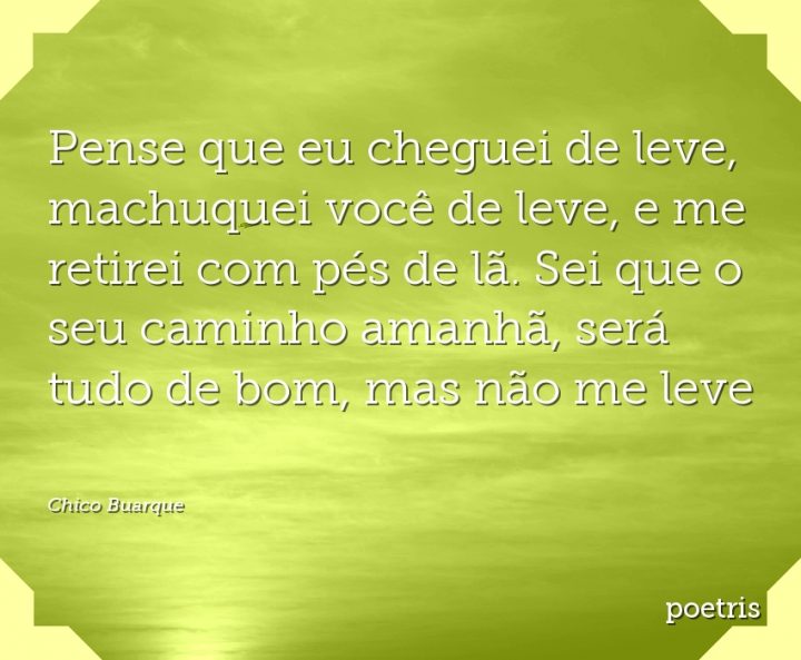 Pense que eu cheguei de leve, machuquei você de leve, e me retirei com pés de lã