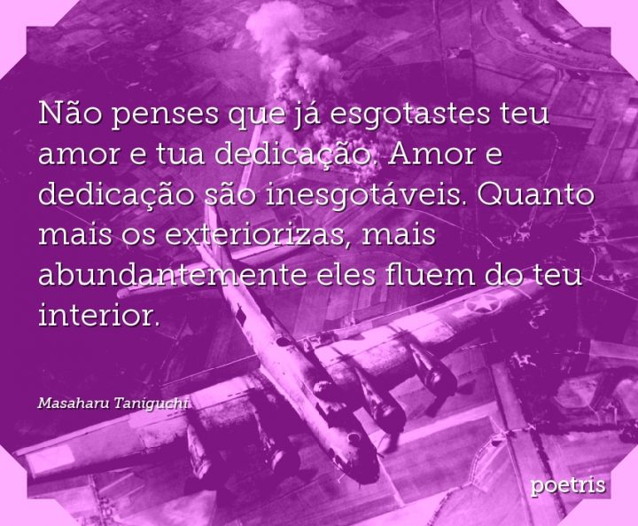 Não penses que já esgotastes teu amor e tua dedicação