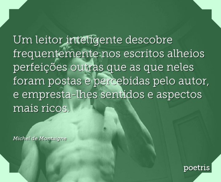Um leitor inteligente descobre frequentemente nos escritos alheios perfeições outras que as