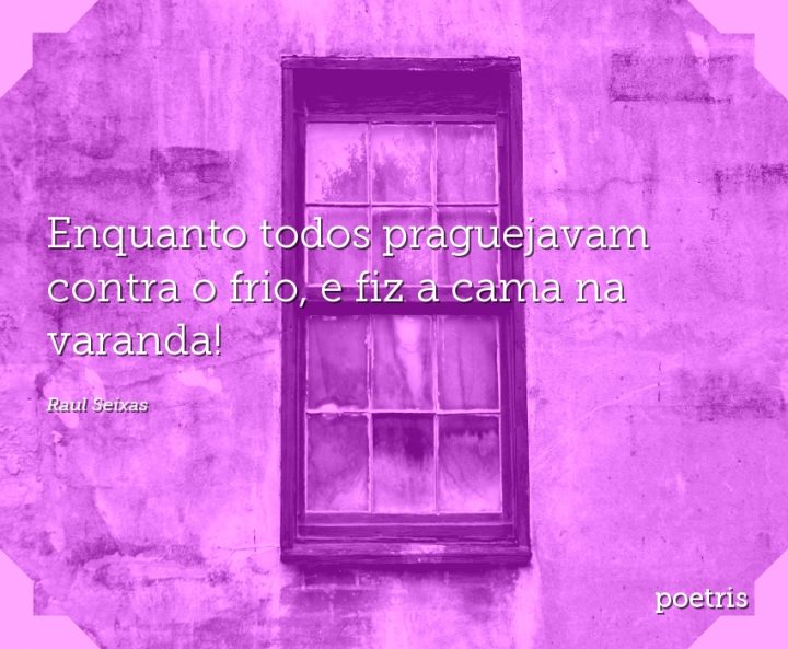 Enquanto todos praguejavam contra o frio, e fiz a cama na varanda