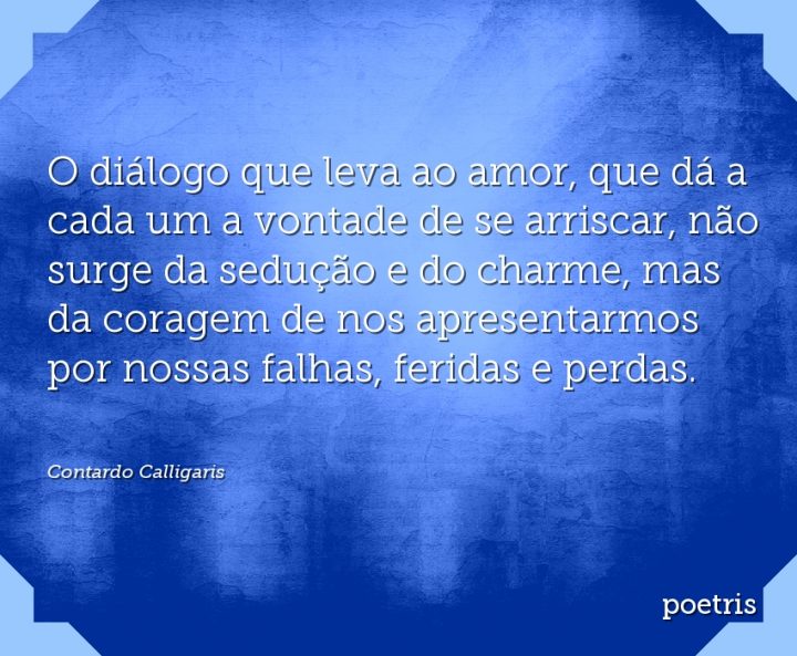 O diálogo que leva ao amor, que dá a cada um a vontade de se arriscar