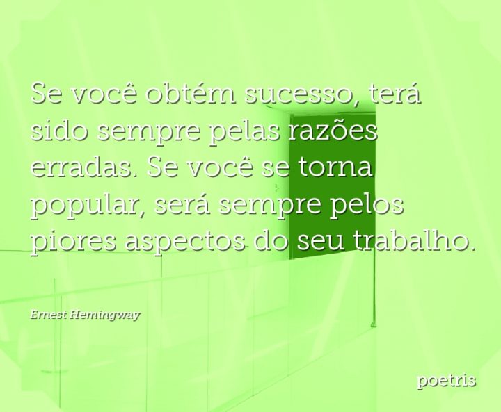 Se você obtém sucesso, terá sido sempre pelas razões erradas