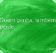 Quem ganha, também perde