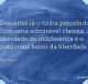 Descartes já o tinha percebido com uma admirável clareza: a liberdade da indiferença é o