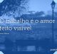 O trabalho é o amor feito visível