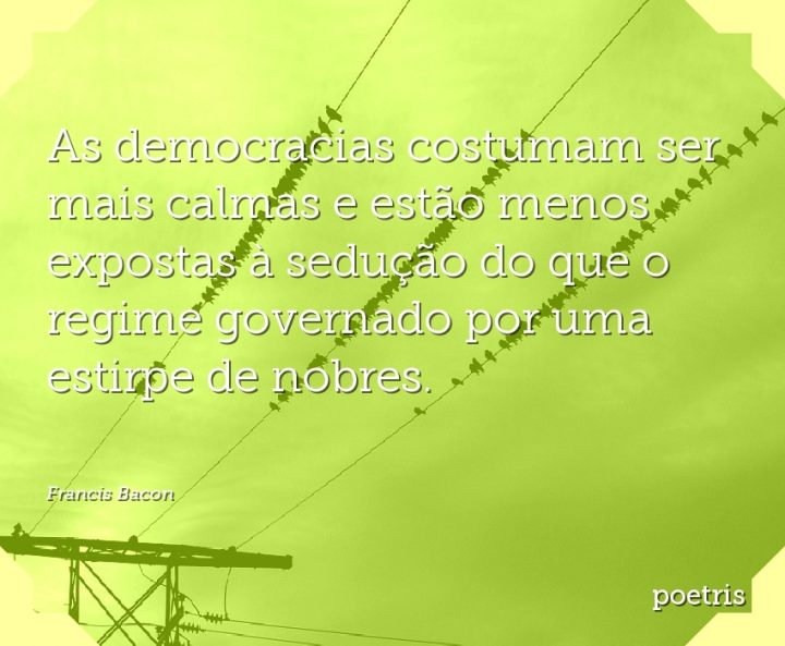 As democracias costumam ser mais calmas e estão menos expostas à sedução do que o regime