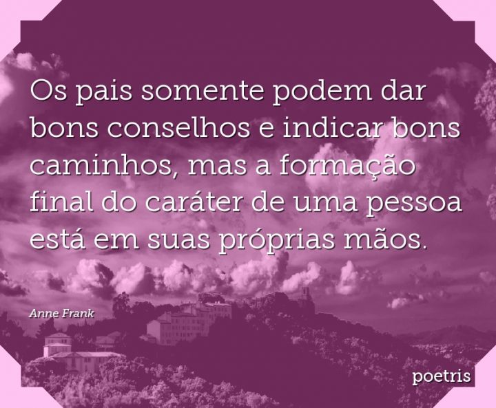 Os pais somente podem dar bons conselhos e indicar bons caminhos