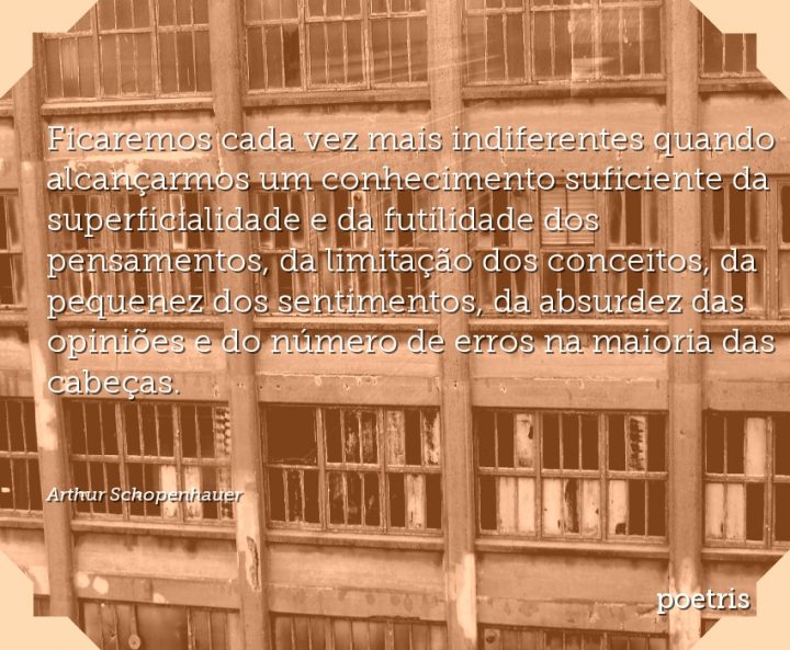 Ficaremos cada vez mais indiferentes quando alcançarmos um conhecimento suficiente da