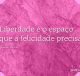 Liberdade é o espaço que a felicidade precisa