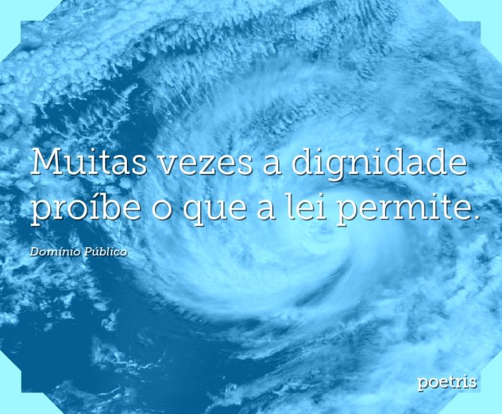 Muitas vezes a dignidade proíbe o que a lei permite
