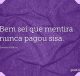 Bem sei que mentira nunca pagou sisa