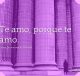Te amo, porque te amo