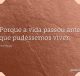 Porque a vida passou antes que pudéssemos viver