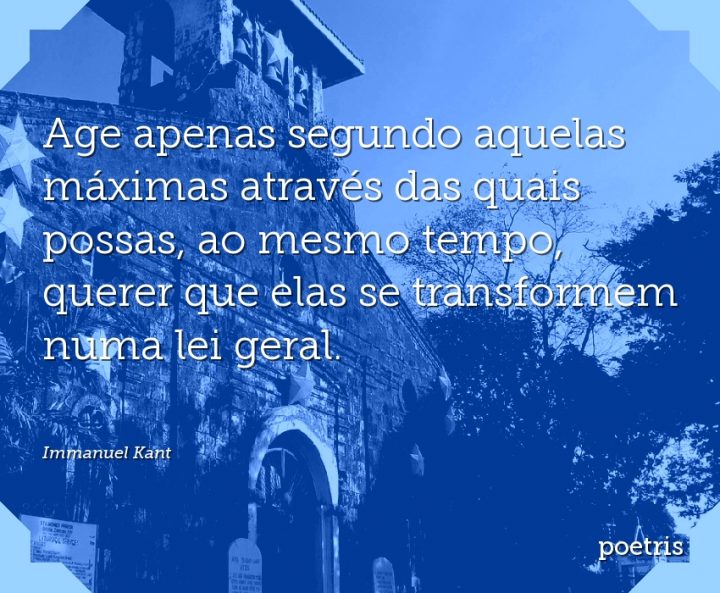 Age apenas segundo aquelas máximas através das quais possas, ao mesmo tempo