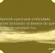 Aprendi a procurar a felicidade antes limitando os desejos do que tentando satisfazê-los