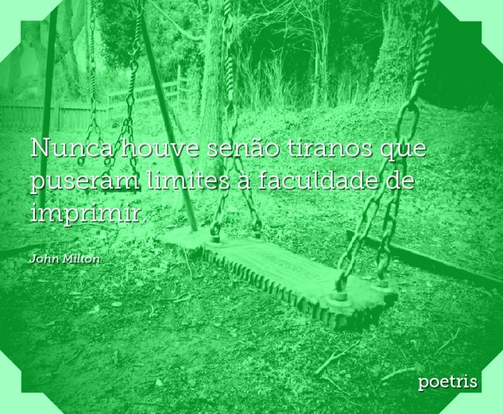 Nunca houve senão tiranos que puseram limites à faculdade de imprimir