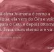 A alma humana é como a água: ela vem do Céu e volta para o Céu, e depois retorna à Terra