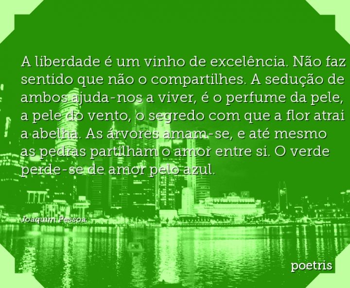 A liberdade é um vinho de excelência. Não faz sentido que não o compartilhes