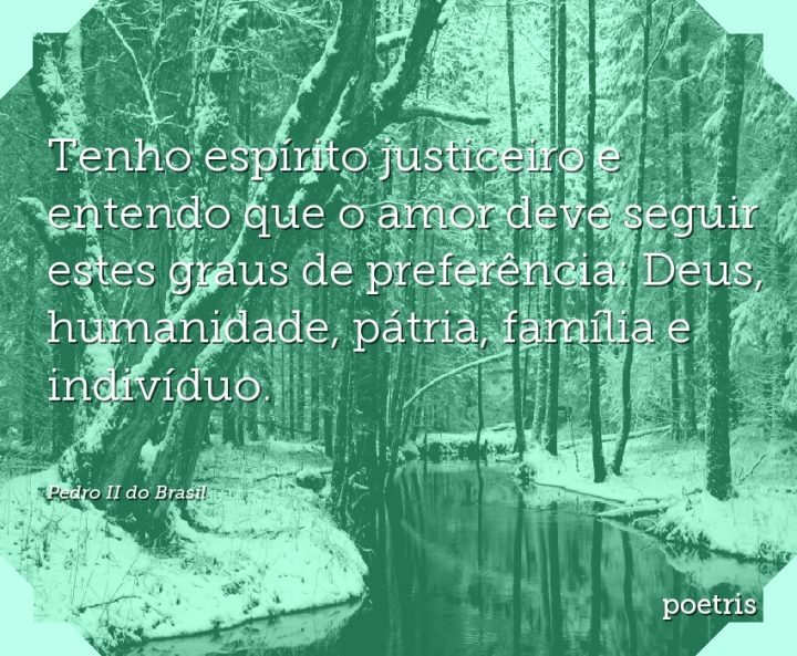 Tenho espírito justiceiro e entendo que o amor deve seguir estes graus de preferência: Deus