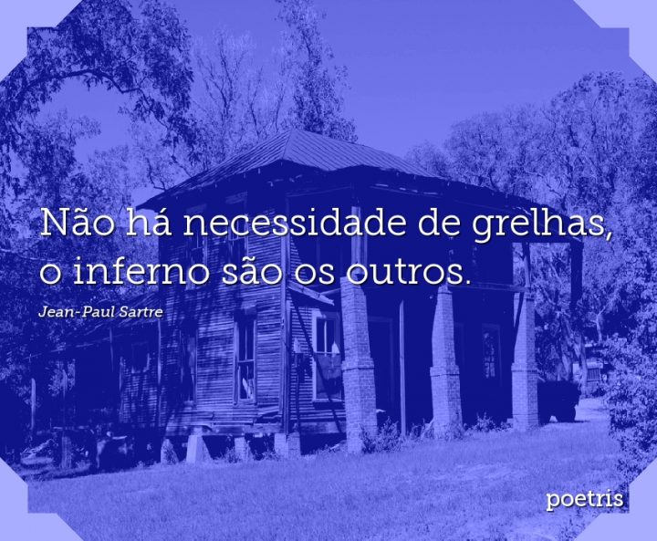 Não há necessidade de grelhas, o inferno são os outros
