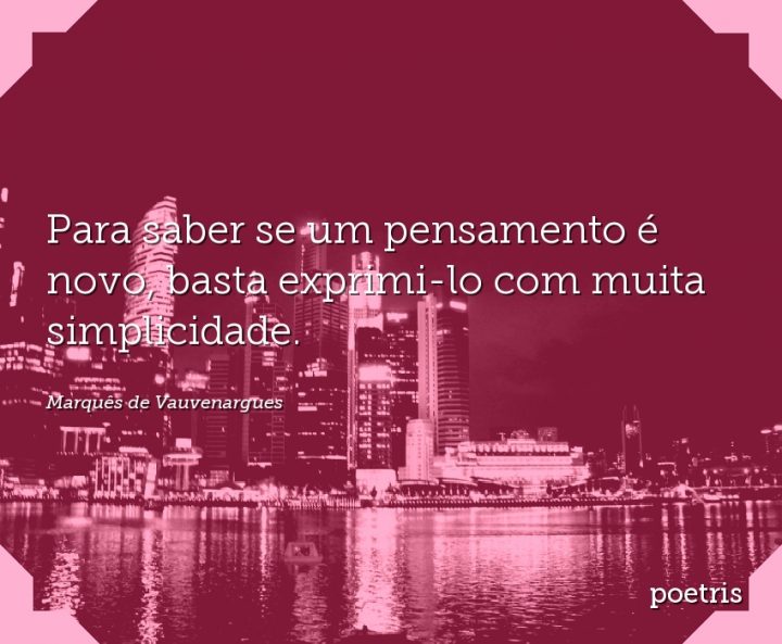 Para saber se um pensamento é novo, basta exprimi-lo com muita simplicidade