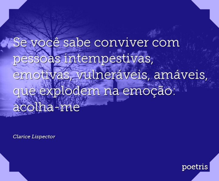 Se você sabe conviver com pessoas intempestivas, emotivas, vulneráveis, amáveis