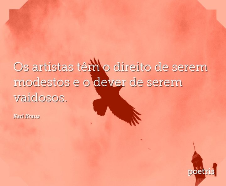 Os artistas têm o direito de serem modestos e o dever de serem vaidosos
