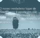 O nosso verdadeiro lugar de nascimento é aquele em que lançamos pela primeira vez um olhar de