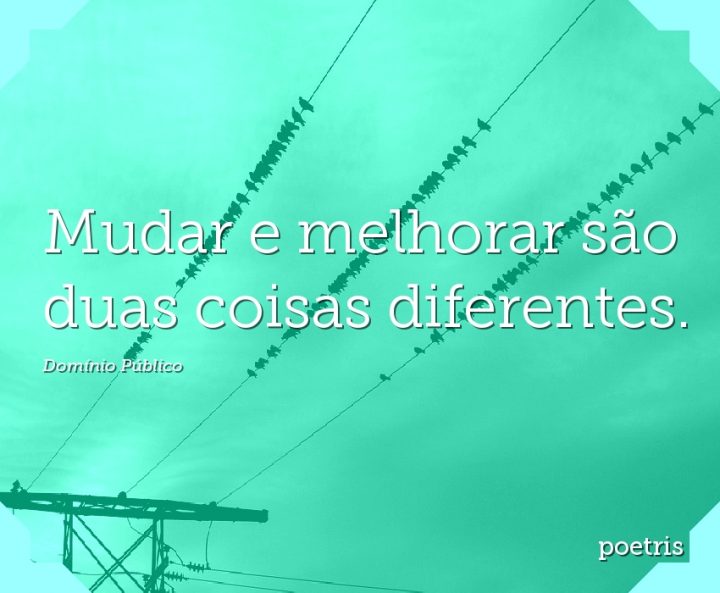 Mudar e melhorar são duas coisas diferentes