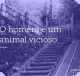 O homem é um animal vicioso