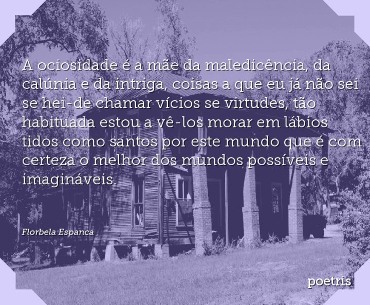 A ociosidade é a mãe da maledicência, da calúnia e da intriga