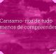 Cansamo-nos de tudo menos de compreender