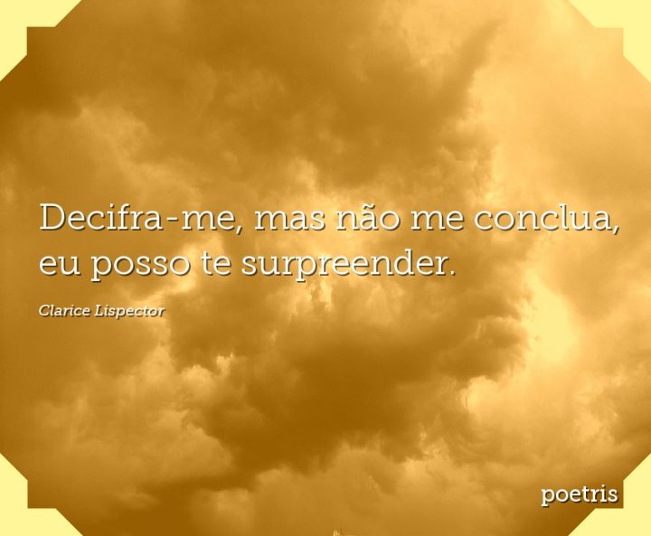Decifra-me, mas não me conclua, eu posso te surpreender