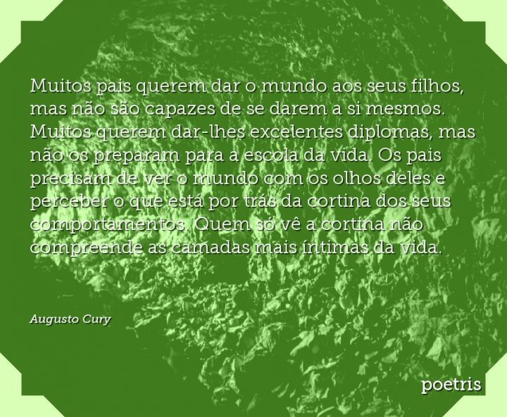 Muitos pais querem dar o mundo aos seus filhos, mas não são capazes de se darem a si mesmos
