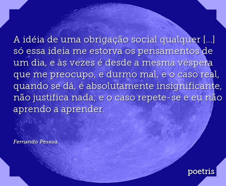 A idéia de uma obrigação social qualquer só essa ideia me estorva os pensamentos de um dia
