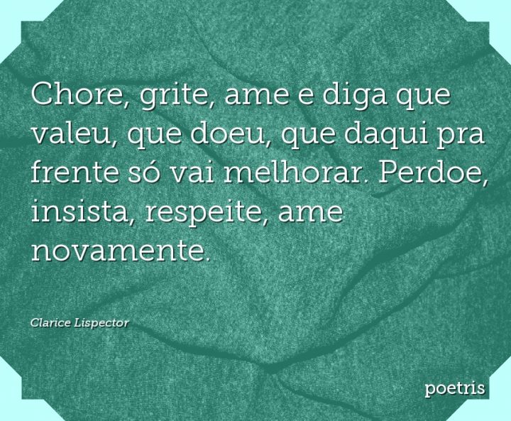 Chore, grite, ame e diga que valeu, que doeu, que daqui pra frente só vai melhorar
