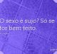 O sexo é sujo? Só se for bem feito