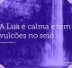 A Lua é calma e tem vulcões no seio
