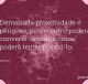Demasiada proximidade é perigoso, pois o outro poderá convertê-lo numa coisa