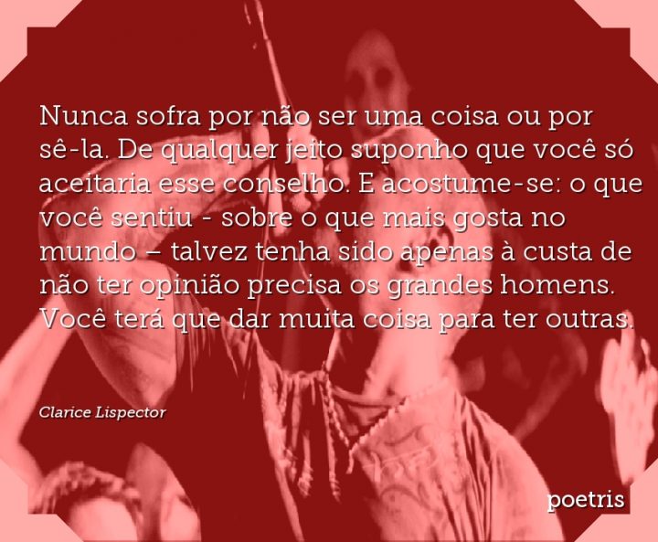 Nunca sofra por não ser uma coisa ou por sê-la