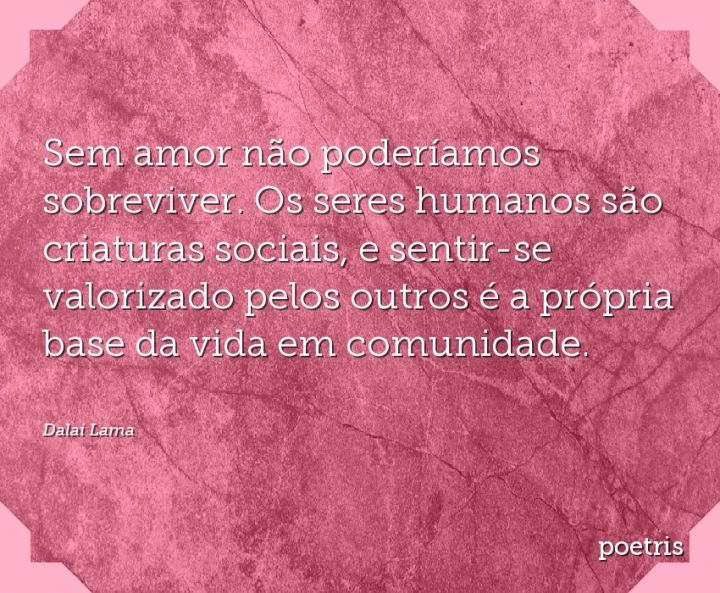 Sem amor não poderíamos sobreviver
